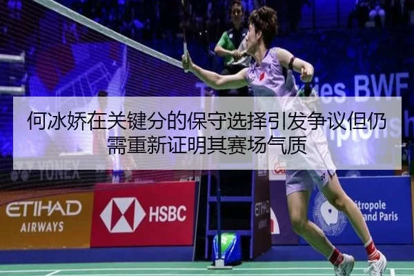 何冰娇在关键分的保守选择引发争议但仍需重新证明其赛场气质